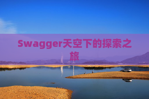 Swagger天空下的探索之旅 Swagger天空下的探索之旅